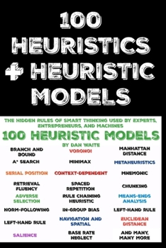 Paperback 100 Heuristics and Heuristic Models: The Hidden Rules of Smart Thinking Used by Experts, Entrepreneurs, and Machines Book