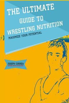 Paperback The Ultimate Guide to Wrestling Nutrition: Maximize Your Potential Book