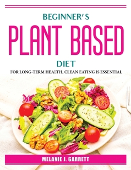 Paperback Beginner's plant-based diet: For Long-Term Health, Clean Eating Is Essential Book