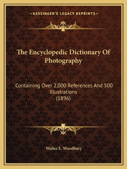 The Encyclopedic Dictionary Of Photography: Containing Over 2,000 References And 500 Illustrations