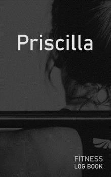 Priscilla: Blank Daily Fitness Workout Log Book | Track Exercise Type, Sets, Reps, Weight, Cardio, Calories, Distance & Time | Space to Record ... Personalized First Name Initial P Cover