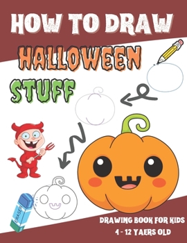 Paperback How to Draw Halloween Stuff - Drawing Book for Kids 4 - 12 Yaers old: Learn how to Draw Scary Stuff Ghosts, Goblins, Skeletons, Witches, Pumpkins, and Book