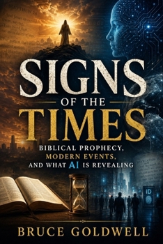 Signs of the Times: Biblical Prophecy, Modern Events, and What AI Is Revealing