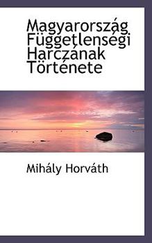 Magyarország Függetlenségi Harczának Története