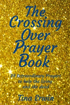 Paperback The Crossing Over Prayer book: 88 Extraordinary Prayers to Help the Living and the Dead Book