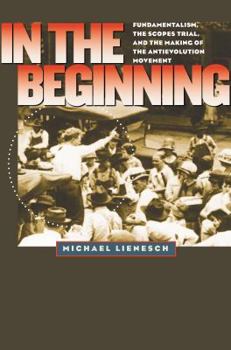 In the Beginning: Fundamentalism, the Scopes Trial, and the Making of the Antievolution Movement - Book  of the H. Eugene and Lillian Youngs Lehman Series