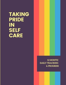 Taking Pride in Self Care: 12 Month Planner for Daily Progress Tracking - Journal with Routine Checklist, Mood Tracker, Habit Creator, Sleep Log, Gratitude Journal and more.