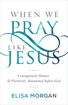 Paperback When We Pray Like Jesus: Courageously Honest and Fearlessly Abandoned Before God Book