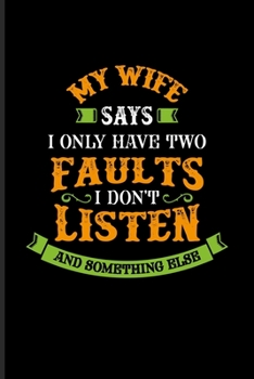 My Wife Says I Only Have Two Faults I Don't Listen And Something Else: Loving Husband Quote Undated Planner | Weekly & Monthly No Year Pocket Calendar | Medium 6x9 Softcover | For Men & Dads Fans
