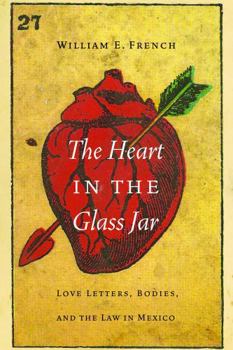 Hardcover The Heart in the Glass Jar: Love Letters, Bodies, and the Law in Mexico Book