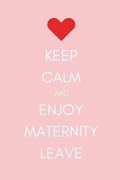 Paperback Keep Calm and Enjoy Maternity Leave: Journal/Notebook for Colleagues and Co-Workers Leaving to Have a Baby Book