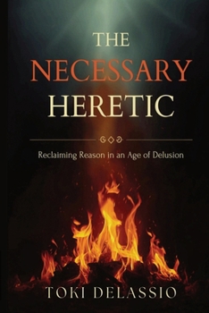 Paperback The Necessary Heretic: Reclaiming Reason in an Age of Delusion Book