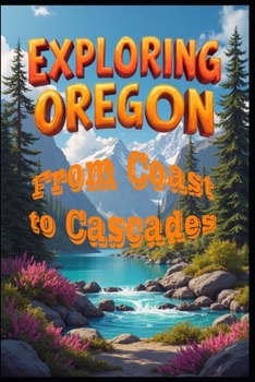 Exploring Oregon From Coast to Cascades: Oregon Trail: Modern Adventures in Nature. Wild Oregon: Discovering America's Pacific Jewel. The Wanderlust: America's Most Beautiful State. Beyond Portland.