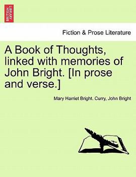 A Book of Thoughts, linked with memories of John Bright. [In prose and verse.]