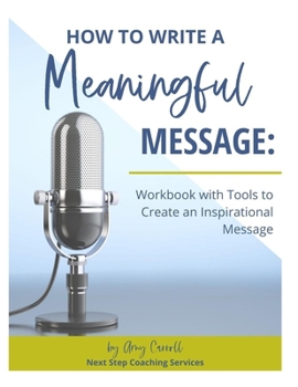 Paperback How to Write a Meaningful Message: Workbook with Tools to Create an Inspirational Message Book
