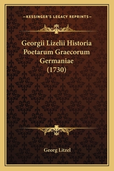 Paperback Georgii Lizelii Historia Poetarum Graecorum Germaniae (1730) [Latin] Book