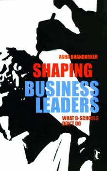 Paperback Shaping Business Leaders: What B-Schools Don′t Do Book
