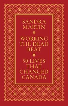 Hardcover Working the Dead Beat 50 Lives That Changed Canada Book