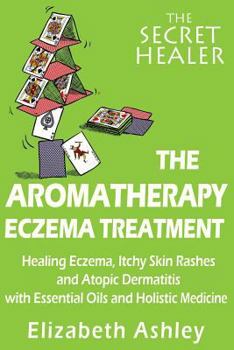 Paperback The Aromatherapy Eczema Treatment: The Professional Aromatherapist's Guide to Healing Eczema, Itchy Skin Rashes and Atopic Dermatitis with Essential O Book