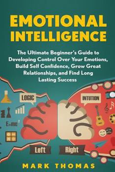 Paperback Emotional Intelligence: The Ultimate Beginner's Guide to Developing Control Over Book