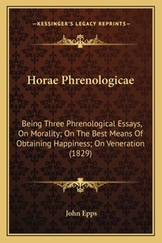 Paperback Horae Phrenologicae: Being Three Phrenological Essays, On Morality; On The Best Means Of Obtaining Happiness; On Veneration (1829) Book