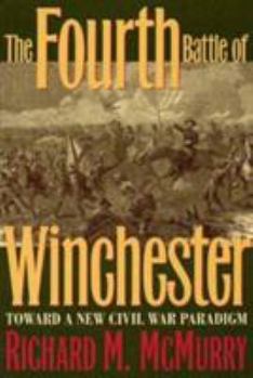 Paperback The Fourth Battle of Winchester: Toward a New Civil War Paradigm Book