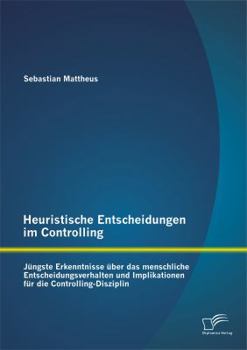 Paperback Heuristische Entscheidungen im Controlling: Jüngste Erkenntnisse über das menschliche Entscheidungsverhalten und Implikationen für die Controlling-Dis [German] Book