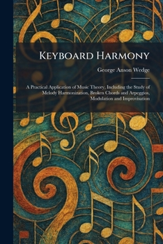 Keyboard Harmony: A Practical Application of Music Theory, Including the Study of Melody Harmonization, Broken Chords and Arpeggios, Modulation and Improvisation
