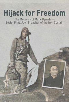 Paperback Hijack for Freedom: The Memoirs of Mark Dymshits: Soviet Pilot, Jew, Breacher of the Iron Curtain Book