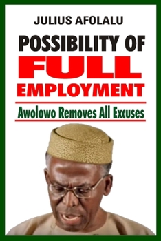 Paperback Possibility of Full Employment: Awolowo Removes All Excuses Book