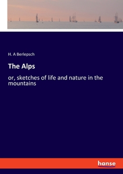 Paperback The Alps: or, sketches of life and nature in the mountains Book