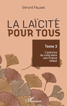 La laïcité pour tous: Tome 3 : L'exercice du culte dans une France laïque (French Edition)