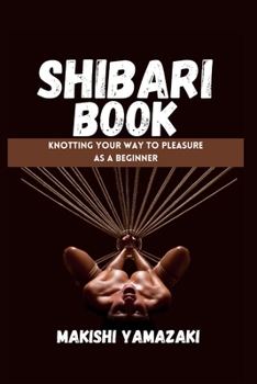 Paperback Shibari Book: Knotting Your Way to Pleasure as a Beginner Book
