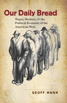 Paperback Our Daily Bread: Wages, Workers, and the Political Economy of the American West Book