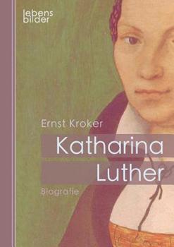 Paperback Katharina Luther: Biografie. Katharina von Bora - Die Ehefrau von Martin Luther [German] Book