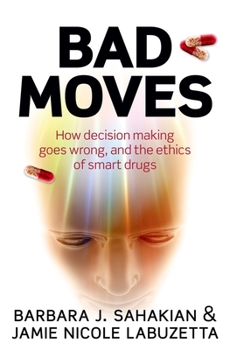 Paperback Bad Moves: How Decision Making Goes Wrong, and the Ethics of Smart Drugs Book