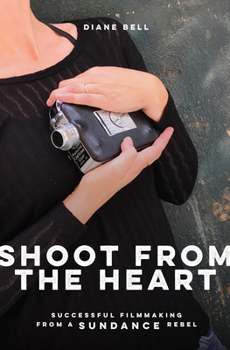 Paperback Shoot from the Heart: Successful Filmmaking from a Sundance Rebel Book