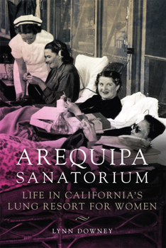 Paperback Arequipa Sanatorium: Life in California's Lung Resort for Women Book