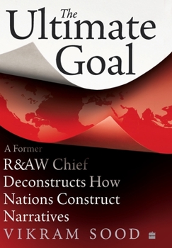 Hardcover The Ultimate Goal: A Former R&aw Chief Deconstructs How Nations Construct Narratives Book