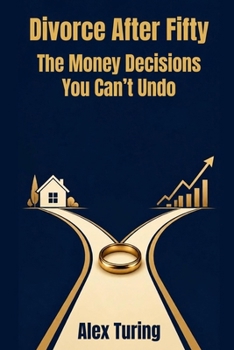 Divorce After Fifty: The Money Decisions You Can't Undo