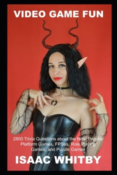Paperback Video Game Fun: 2800 Trivia Questions about the Most Popular Platform Games, FPSes, Role Playing Games, and Puzzle Games (Video Game History Trivia) Book