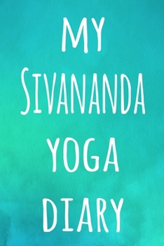 My Sivananda Yoga Diary: The perfect gift for the yoga fan in your life - 119 page lined journal!