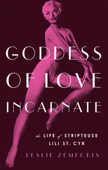 Paperback Goddess of Love Incarnate: The Life of Stripteuse Lili St. Cyr Book