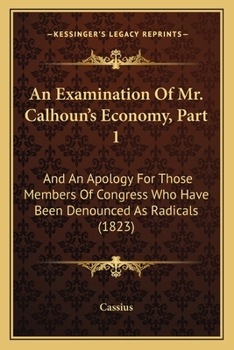Paperback An Examination Of Mr. Calhoun's Economy, Part 1: And An Apology For Those Members Of Congress Who Have Been Denounced As Radicals (1823) Book