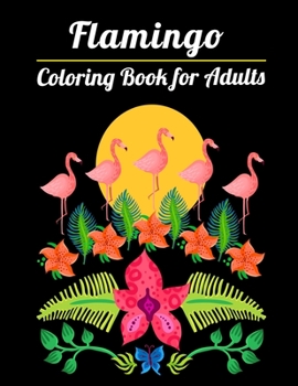 Flamingo Coloring Book for Adults: Best Adult Coloring Book with Fun, Easy,flower pattern and Relaxing Coloring Pages