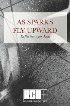 As Sparks Fly Upward : Reflections for Lent