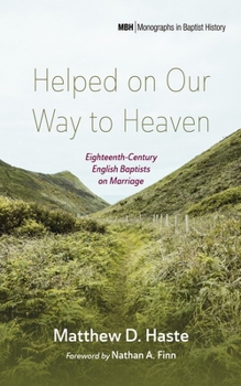Paperback Helped on Our Way to Heaven: Eighteenth-Century English Baptists on Marriage Book