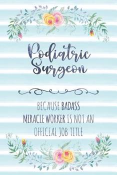Paperback Podiatric Surgeon: Because Badass Miracle Worker Is Not An Official Job Title Book