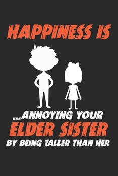 Happiness is …Annoying your Elder Sister By being taller than her: Funny Sibling Gift Sister Brother Dot Grid Notebook 6x9 Inches - 120 dotted pages ... | Organizer writing book planner diary
