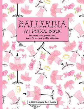 Paperback Ballerina Sticker Book (A KIDSspace Fun Book): Featuring Tutus, Pointe Shoes, Dress Forms, and Pretty Ballerinas Book